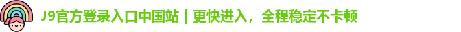 J9官方登录入口中国站｜更快进入，全程稳定不卡顿